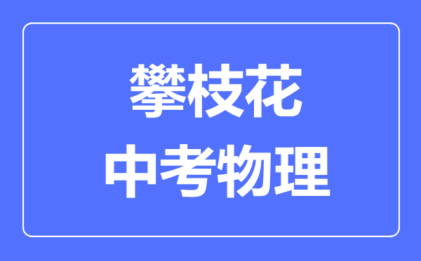 攀枝花中考物理满分是多少分,考试时间多长