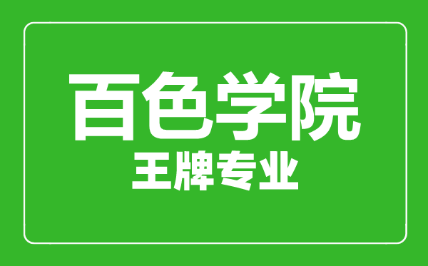 百色学院王牌专业有哪些,百色学院最好的专业是什么