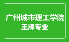 广州城市理工学院王牌专业有哪些_最好的专业是什么