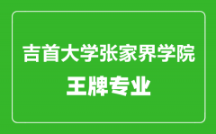 吉首大学张家界学院王牌专业有哪些_最好的专业是什么