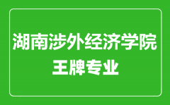 湖南涉外经济学院王牌专业有哪些_最好的专业是什么