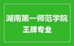 湖南第一师范学院王牌专业有哪些_最好的专业是什么