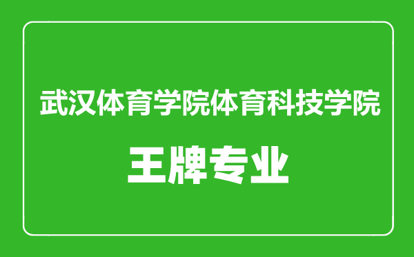 武汉体育学院体育科技学院王牌专业有哪些,武汉体育学院体育科技学院最好的专业是什么