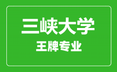 三峡大学王牌专业有哪些_最好的专业是什么