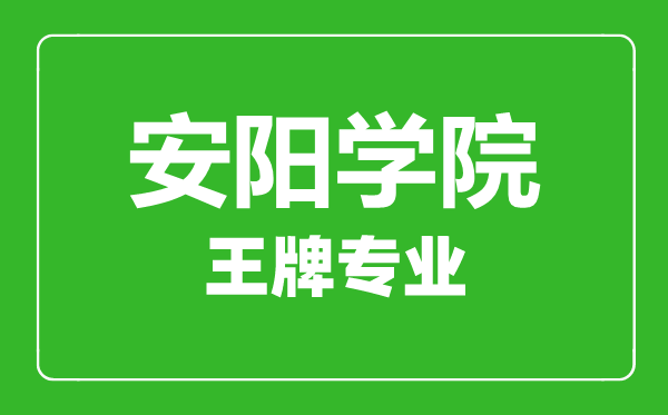 安阳学院王牌专业有哪些,安阳学院最好的专业是什么