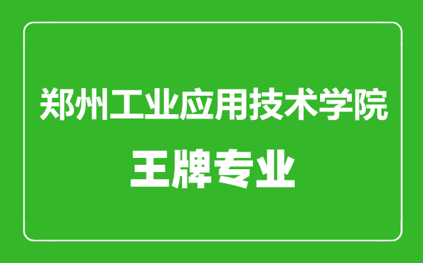 郑州工业应用技术学院王牌专业有哪些,郑州工业应用技术学院最好的专业是什么