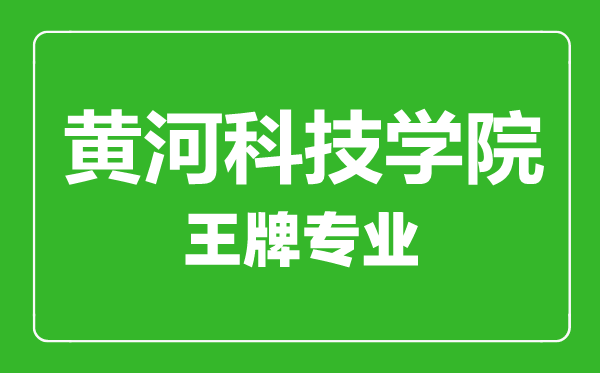 黄河科技学院王牌专业有哪些,黄河科技学院最好的专业是什么