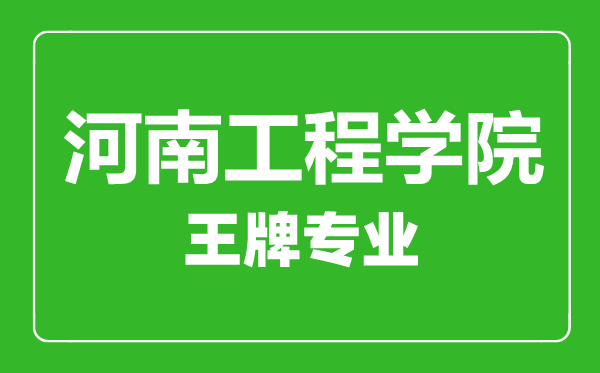 河南工程学院王牌专业有哪些,河南工程学院最好的专业是什么