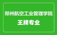 郑州航空工业管理学院王牌专业有哪些_最好的专业是什么