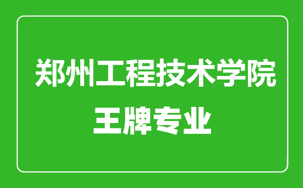 郑州工程技术学院王牌专业有哪些,郑州工程技术学院最好的专业是什么