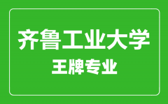 齐鲁工业大学王牌专业有哪些_最好的专业是什么