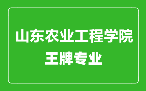 山东农业工程学院王牌专业有哪些,山东农业工程学院最好的专业是什么