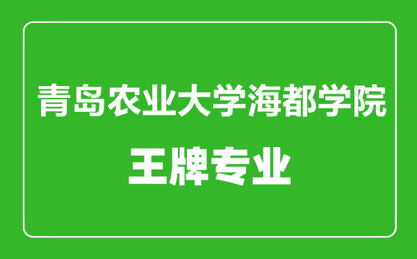 青岛农业大学海都学院王牌专业有哪些,青岛农业大学海都学院最好的专业是什么