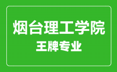 烟台理工学院王牌专业有哪些_最好的专业是什么