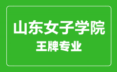 山东女子学院王牌专业有哪些_最好的专业是什么