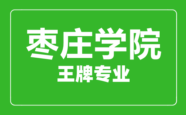 枣庄学院王牌专业有哪些,枣庄学院最好的专业是什么