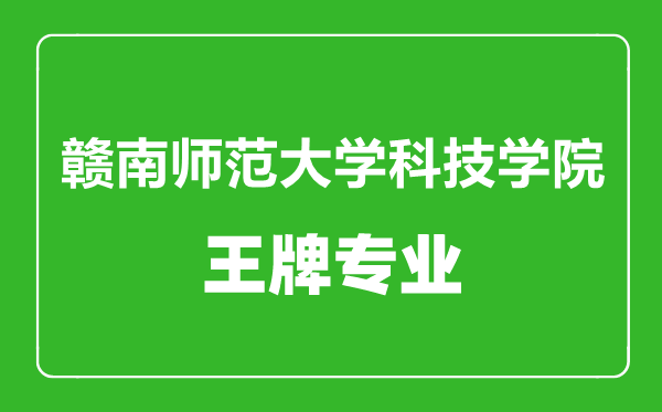 赣南师范大学科技学院王牌专业有哪些,赣南师范大学科技学院最好的专业是什么