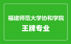 福建师范大学协和学院王牌专业有哪些_最好的专业是什么