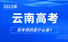 2023年云南高考用的是什么卷_云南高考试卷是全国几卷