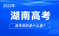 <b>2023年湖南高考用的是什么卷_湖南高考试卷是全国几卷</b>