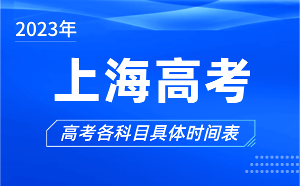 上海高考时间2023年具体时间,上海高考各科目时间安排表