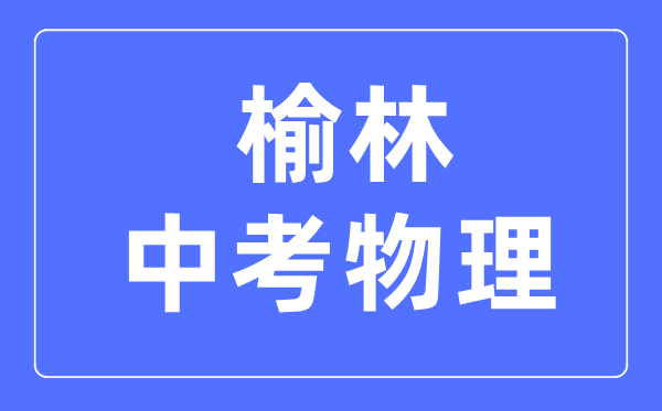 榆林中考物理满分是多少分,考试时间多长