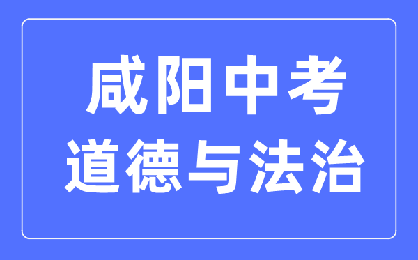 咸阳中考道德与法治满分是多少分,考试时间多长