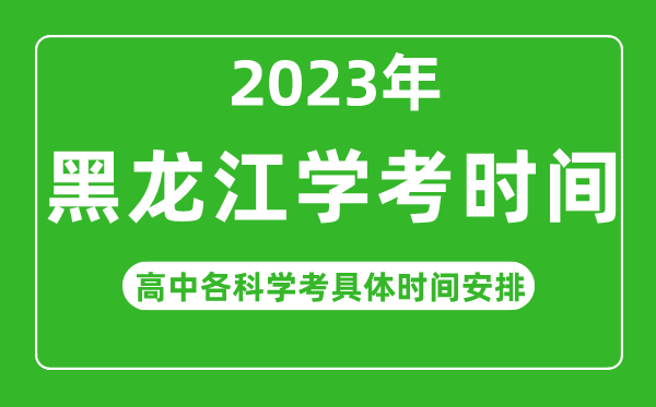 2023年黑龙江省高中学考具体时间,黑龙江各科会考什么时候