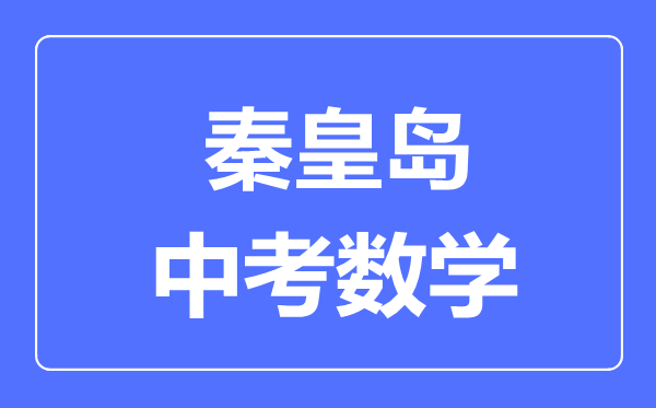 秦皇岛中考数学满分是多少分,考试时间多长