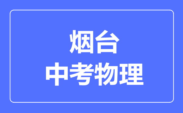 烟台市中考物理满分是多少分,考试时间多长