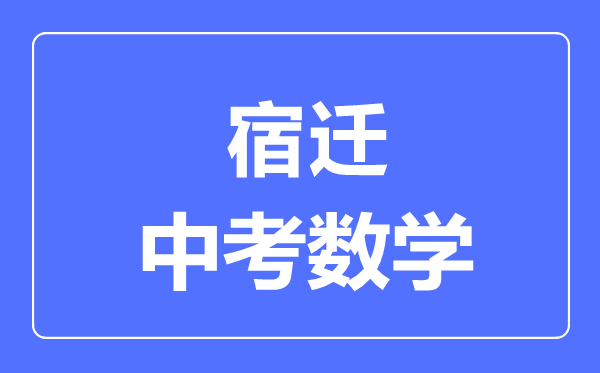 宿迁中考数学满分是多少分,考试时间多长