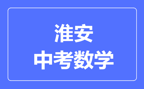 淮安中考数学满分是多少分,考试时间多长