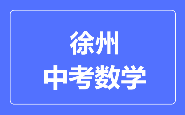 徐州中考数学满分是多少分,考试时间多长