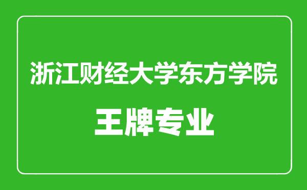 浙江财经大学东方学院王牌专业有哪些,浙江财经大学东方学院最好的专业是什么