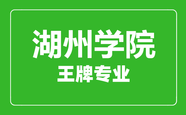 湖州学院王牌专业有哪些,湖州学院最好的专业是什么