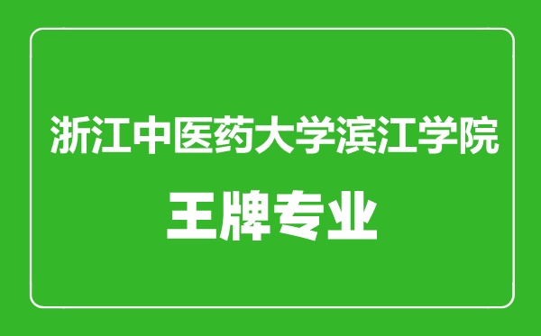 浙江中医药大学滨江学院王牌专业有哪些,浙江中医药大学滨江学院最好的专业是什么