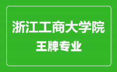 浙江工商大学院王牌专业有哪些_副本最好的专业是什么