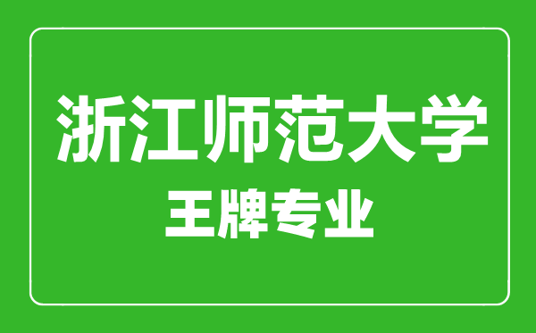 浙江师范学院王牌专业有哪些,浙江师范学院最好的专业是什么