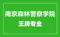 南京森林警察学院王牌专业有哪些_最好的专业是什么