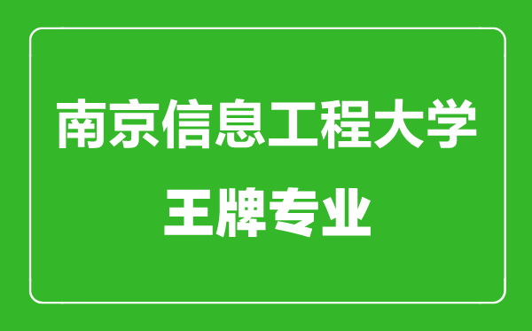 南京信息工程大学王牌专业有哪些,南京信息工程大学最好的专业是什么