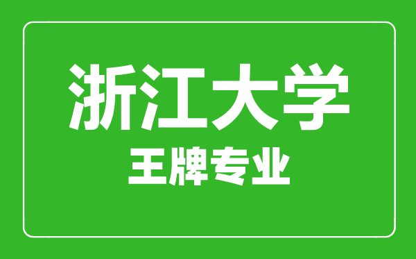 浙江大学王牌专业有哪些,浙江大学最好的专业是什么