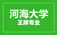 河海大学王牌专业有哪些_最好的专业是什么