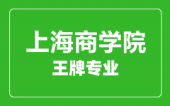 上海商学院王牌专业有哪些_最好的专业是什么