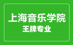 上海音乐学院王牌专业有哪些_最好的专业是什么