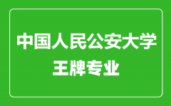 中国人民公安大学王牌专业有哪些_最好的专业是什么