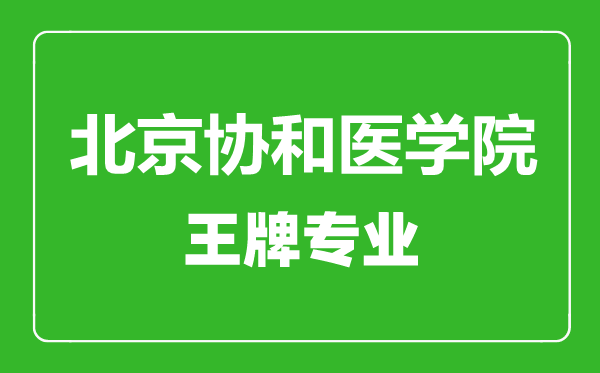 北京协和医学院王牌专业有哪些,北京协和医学院最好的专业是什么