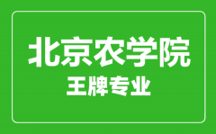 北京农学院王牌专业有哪些_最好的专业是什么