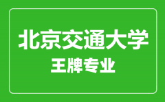 北京交通大学王牌专业有哪些_最好的专业是什么