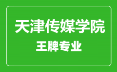 天津传媒学院王牌专业有哪些_最好的专业是什么