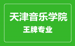 天津音乐学院王牌专业有哪些_最好的专业是什么